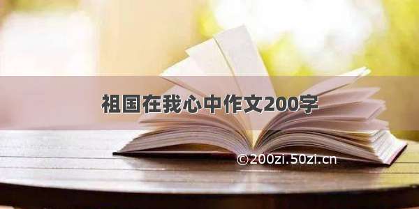 祖国在我心中作文200字