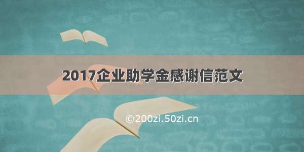 2017企业助学金感谢信范文