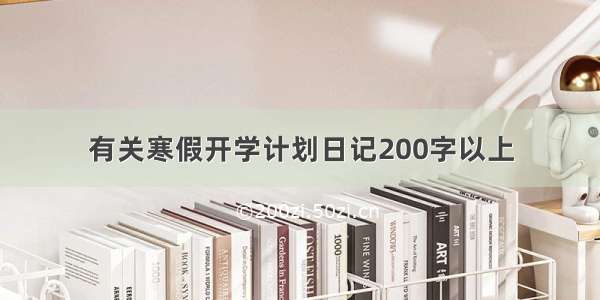 有关寒假开学计划日记200字以上