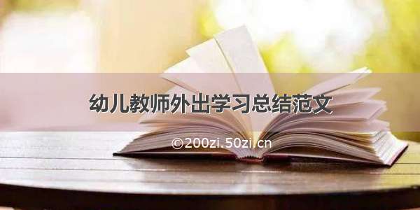 幼儿教师外出学习总结范文