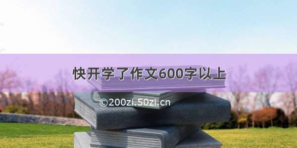 快开学了作文600字以上