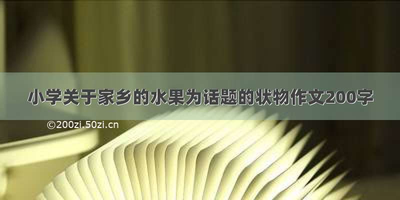 小学关于家乡的水果为话题的状物作文200字