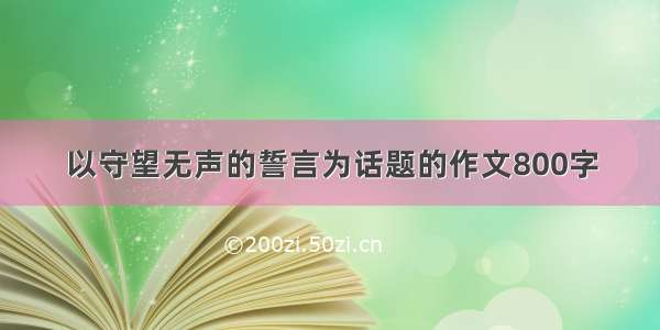 以守望无声的誓言为话题的作文800字