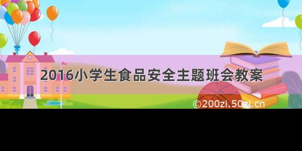 2016小学生食品安全主题班会教案