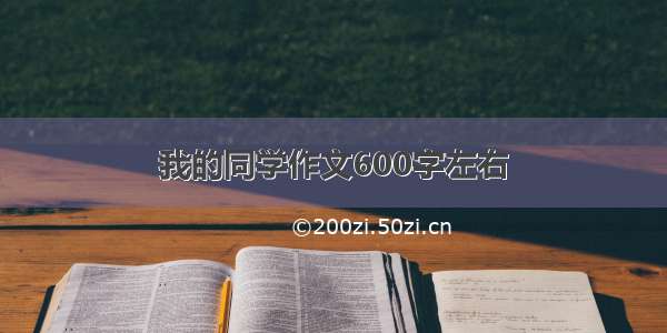 我的同学作文600字左右