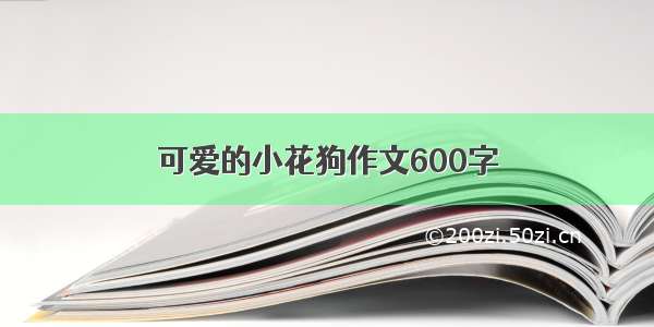 可爱的小花狗作文600字