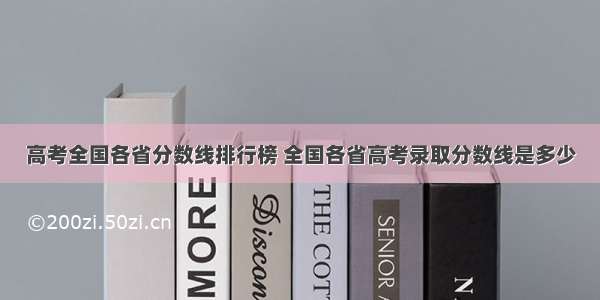 高考全国各省分数线排行榜 全国各省高考录取分数线是多少