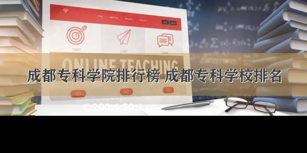 成都专科学院排行榜 成都专科学校排名