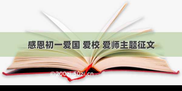 感恩初一爱国 爱校 爱师主题征文