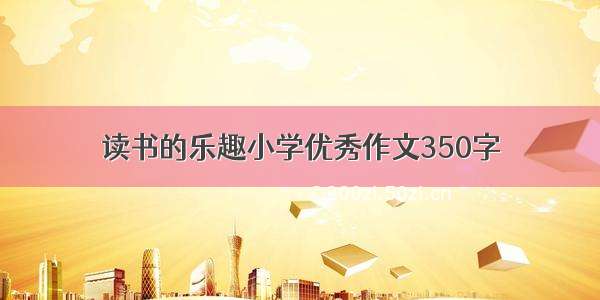 读书的乐趣小学优秀作文350字