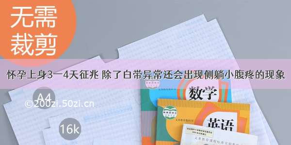 怀孕上身3一4天征兆 除了白带异常还会出现侧躺小腹疼的现象