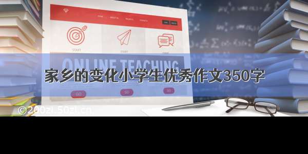 家乡的变化小学生优秀作文350字