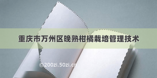 重庆市万州区晚熟柑橘栽培管理技术