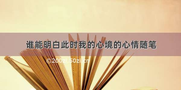 谁能明白此时我的心境的心情随笔