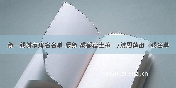 新一线城市排名名单 最新 成都稳坐第一/沈阳掉出一线名单