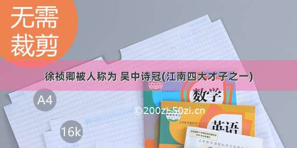 徐祯卿被人称为 吴中诗冠(江南四大才子之一)