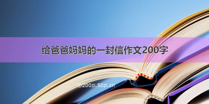 给爸爸妈妈的一封信作文200字