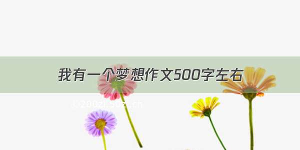 我有一个梦想作文500字左右