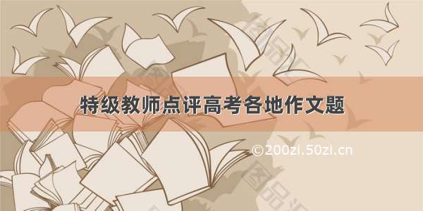 特级教师点评高考各地作文题