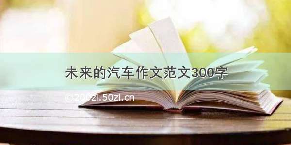 未来的汽车作文范文300字