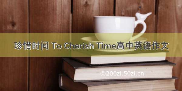 珍惜时间 To Cherish Time高中英语作文