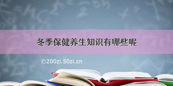 冬季保健养生知识有哪些呢