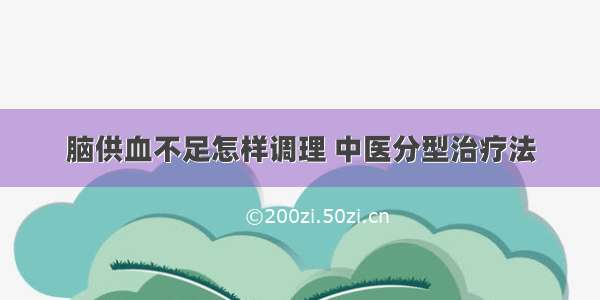 脑供血不足怎样调理 中医分型治疗法