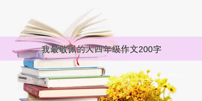 我最敬佩的人四年级作文200字