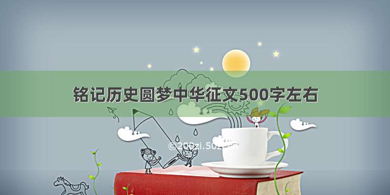 铭记历史圆梦中华征文500字左右