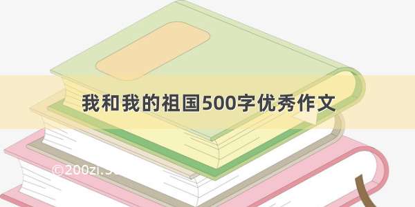 我和我的祖国500字优秀作文