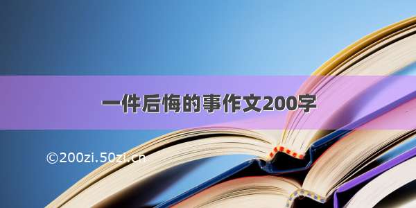 一件后悔的事作文200字