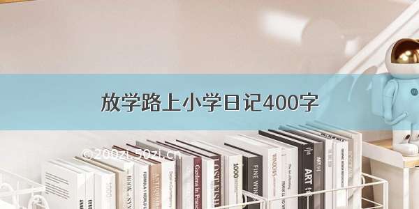 放学路上小学日记400字