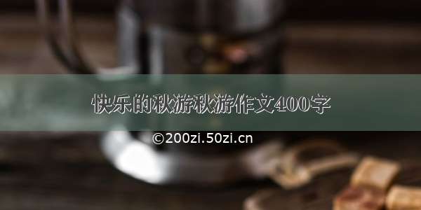 快乐的秋游秋游作文400字