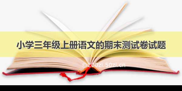 小学三年级上册语文的期末测试卷试题