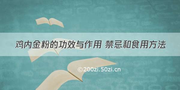 鸡内金粉的功效与作用 禁忌和食用方法