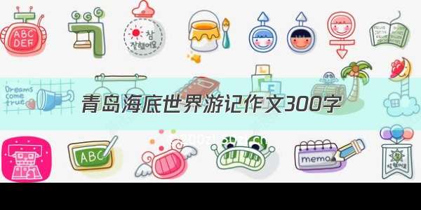 青岛海底世界游记作文300字