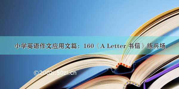 小学英语作文应用文篇：160《A Letter 书信》练兵场