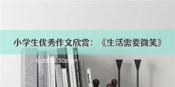 小学生优秀作文欣赏：《生活需要微笑》