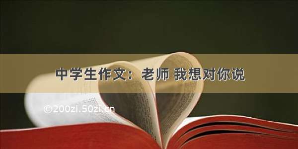 中学生作文：老师 我想对你说