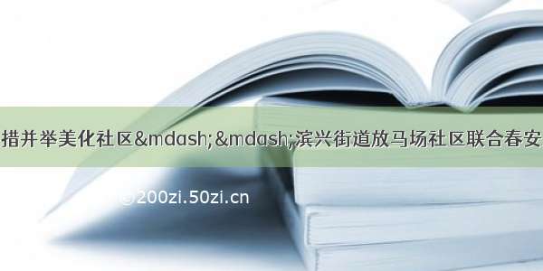 多方联动齐力创文多措并举美化社区——滨兴街道放马场社区联合春安里小区物业开展创文