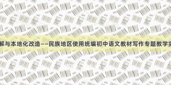 目标分解与本地化改造——民族地区使用统编初中语文教材写作专题教学实施建议