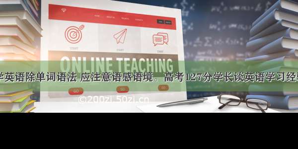 学英语除单词语法 应注意语感语境。高考127分学长谈英语学习经验