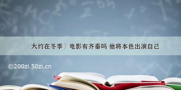 《大约在冬季》电影有齐秦吗 他将本色出演自己