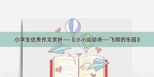 小学生优秀作文赏析——《小小运动场——飞翔的乐园》