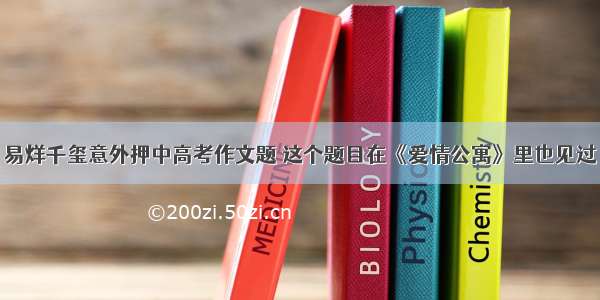 易烊千玺意外押中高考作文题 这个题目在《爱情公寓》里也见过