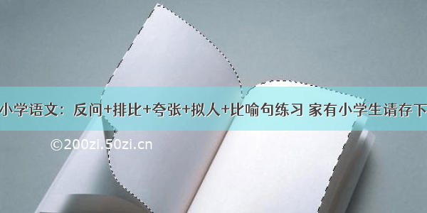 小学语文：反问+排比+夸张+拟人+比喻句练习 家有小学生请存下