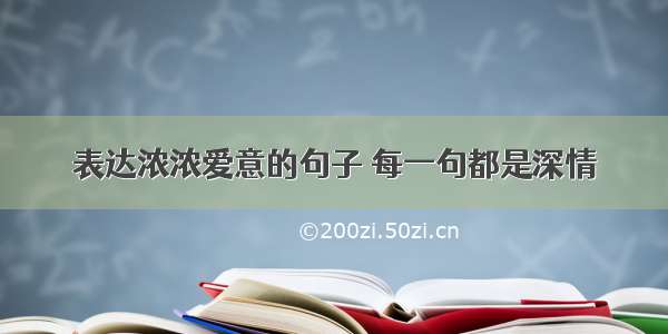 表达浓浓爱意的句子 每一句都是深情