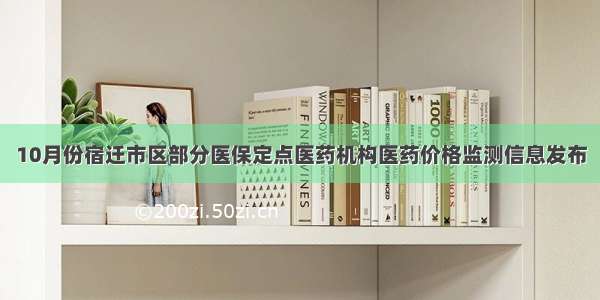 10月份宿迁市区部分医保定点医药机构医药价格监测信息发布