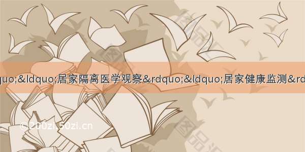 “集中隔离医学观察”“居家隔离医学观察”“居家健康监测”有何不同？厦门市疾控专家