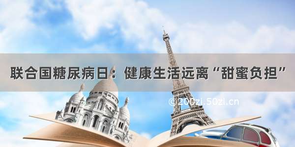 联合国糖尿病日：健康生活远离“甜蜜负担”